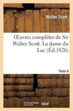 Oeuvres Complètes de Sir Walter Scott. Tome 6 La Dame Du Lac