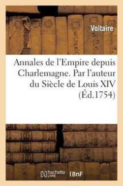 Annales de l'Empire Depuis Charlemagne. Par l'Auteur Du Siècle de Louis XIV.