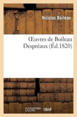 Oeuvres de Boileau Despr�aux, Nouvelle �dition Augment�e de Notes Et de la Vie de l'Auteur