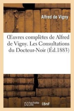 Oeuvres Complètes de Alfred Vigny. Les Consultations Du Docteur-Noir