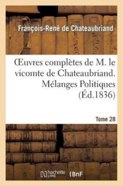 Oeuvres Compl�tes de M. Le Vicomte de Chateaubriand. T. 28, M�langes Politiques. T3 Pol�miques