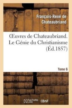 Oeuvres de Chateaubriand. Tome 6. Le G�nie Du Christianisme