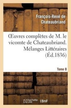 Oeuvres Compl�tes de M. Le Vicomte de Chateaubriand. T. 8 M�langes Litt�raires