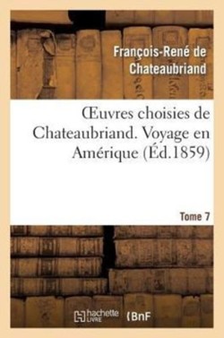 Oeuvres Choisies de Chateaubriand. Tome 7 Voyage En Am�rique