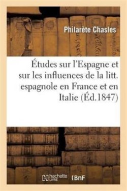 �tudes Sur l'Espagne Et Sur Les Influences de la Litt�rature Espagnole En France Et En Italie