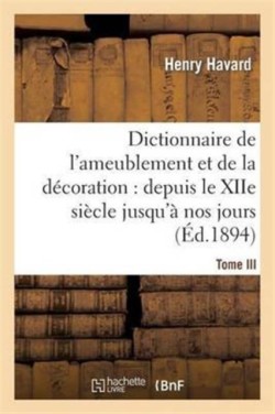 Dictionnaire de l'Ameublement Et de la D�coration.Tome III, I-O