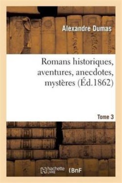 Romans Historiques, Aventures, Anecdotes, Myst�res.Tome 3