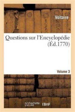 Questions Sur l'Encyclop�die. Vol3