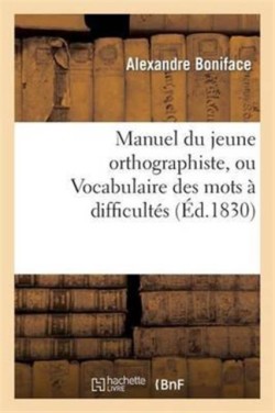 Manuel Du Jeune Orthographiste, Ou Vocabulaire Des Mots � Difficult�s Orthographiques, 2e �dition