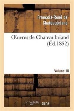 Oeuvres de Chateaubriand. Etudes Ou Discours Historique Sur La Chute de l'Empire Romain. Vol. 10