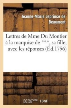 Lettres de Mme Du Montier À La Marquise de ***, Sa Fille, Avec Les Réponses, Où l'On Trouve