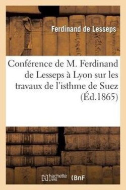 Conf�rence de M. Ferdinand de Lesseps � Lyon, Sur Les Travaux de l'Isthme de Suez