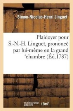 Plaidoyer Pour S.-N.-H. Linguet, Prononcé Par Lui-Même En La Grand'chambre, Dans Sa Discussion