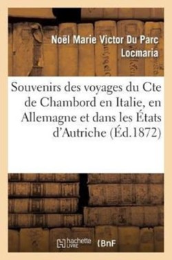 Souvenirs Des Voyages Du Cte de Chambord En Italie, En Allemagne Et Dans Les États d'Autriche