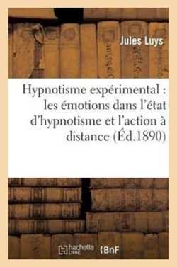 Hypnotisme Exp�rimental: Les �motions Dans l'�tat d'Hypnotisme Et l'Action � Distance