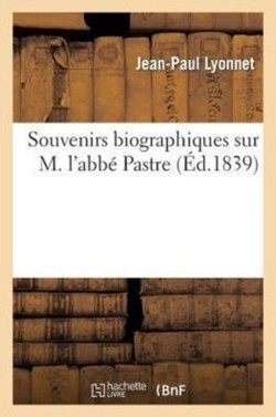 Souvenirs Biographiques Sur M. l'Abbé Pastre