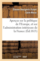 Aperçus Sur La Politique de l'Europe, Et Sur l'Administration Intérieure de la France