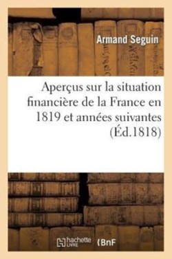 Aper�us Sur La Situation Financi�re de la France En 1819 Et Ann�es Suivantes
