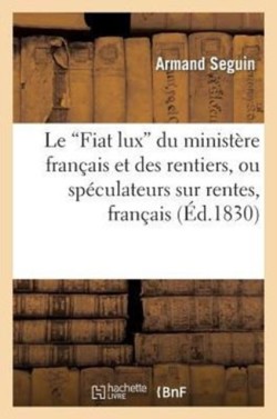 Le 'Fiat Lux' Du Minist�re Fran�ais Et Des Rentiers, Ou Sp�culateurs Sur Rentes, Fran�ais