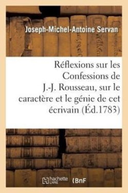 Réflexions Sur Les Confessions de J.-J. Rousseau, Sur Le Caractère Et Le Génie de CET Écrivain