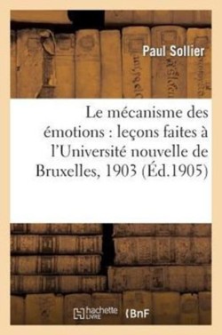 Le M�canisme Des �motions: Le�ons Faites � l'Universit� Nouvelle de Bruxelles, 1903