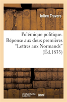 Polémique Politique. Réponse Aux Deux Premières 'Lettres Aux Normands'