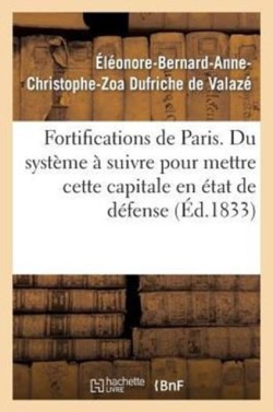 Fortifications de Paris. Du système à suivre pour mettre cette capitale en état de défense