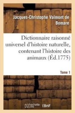 Dictionnaire Raisonn� Universel d'Histoire Naturelle, Contenant l'Histoire Des Animaux. Tome 1