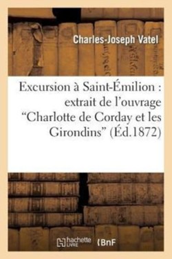 Excursion � Saint-�milion: Extrait de l'Ouvrage Intitul� 'Charlotte de Corday Et Les Girondins'