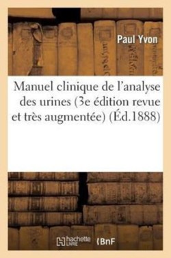 Manuel Clinique de l'Analyse Des Urines (3e Édition Revue Et Très Augmentée)