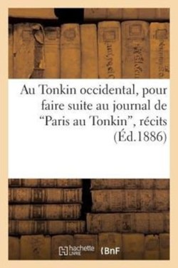 Au Tonkin Occidental, Pour Faire Suite Au Journal de 'Paris Au Tonkin', Récits d'Un Missionnaire