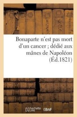 Bonaparte n'Est Pas Mort d'Un Cancer Dédié Aux Mânes de Napoléon