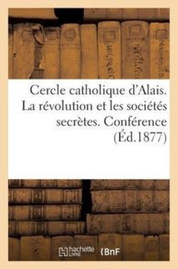 Cercle Catholique d'Alais. La Révolution Et Les Sociétés Secrètes. Conférence