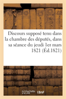 Discours Supposé Tenu Dans La Chambre Des Députés, Dans Sa Séance Du Jeudi 1er Mars 1821