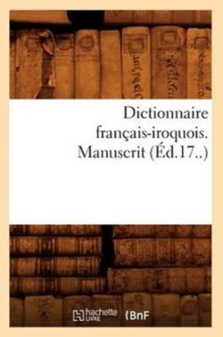 Dictionnaire Français-Iroquois. Manuscrit (Éd.17..)