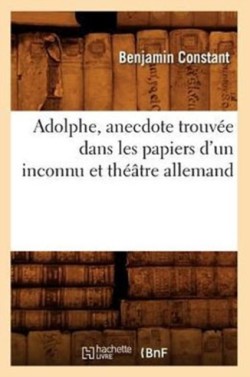 Adolphe, Anecdote Trouv�e Dans Les Papiers d'Un Inconnu Et Th��tre Allemand