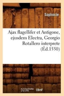 Ajax Flagellifer Et Antigone, Ejusdem Electra, Georgio Rotallero Interprete (Éd.1550)