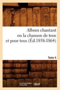 Album chantant ou la chanson de tous et pour tous. Tome 4 (Éd.1858-1864)