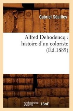 Alfred Dehodencq: Histoire d'Un Coloriste (�d.1885)