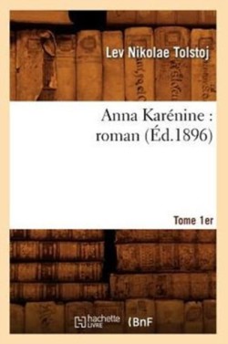 Anna Karénine: Roman. Tome 1er (Éd.1896)