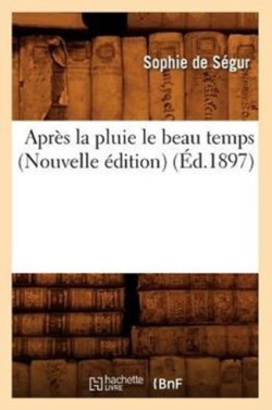Apr�s La Pluie Le Beau Temps (Nouvelle �dition) (�d.1897)