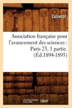 Association Française Pour l'Avancement Des Sciences: Paris 23, 1 Partie.(Éd.1894-1895)