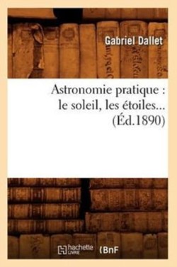 Astronomie Pratique: Le Soleil, Les �toiles (�d.1890)
