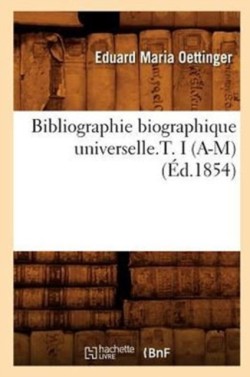Bibliographie Biographique Universelle.T. I (A-M) (�d.1854)