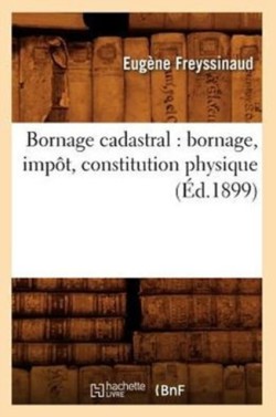 Bornage Cadastral: Bornage, Imp�t, Constitution Physique (�d.1899)