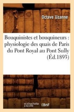 Bouquinistes Et Bouquineurs: Physiologie Des Quais de Paris Du Pont Royal Au Pont Sully (�d.1893)