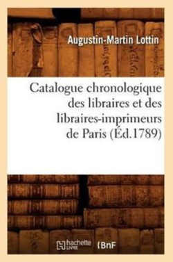 Catalogue Chronologique Des Libraires Et Des Libraires-Imprimeurs de Paris (�d.1789)