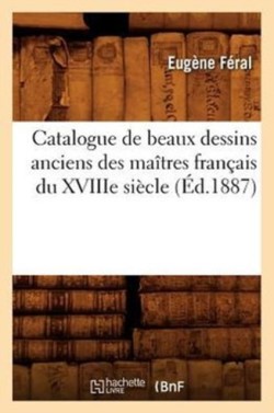 Catalogue de Beaux Dessins Anciens Des Maîtres Français Du Xviiie Siècle (Éd.1887)