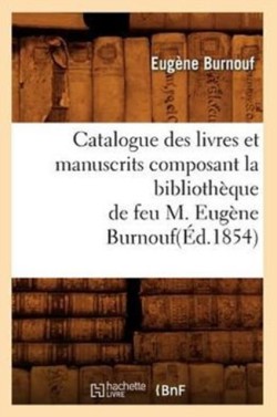 Catalogue Des Livres Et Manuscrits Composant La Biblioth�que de Feu M. Eug�ne Burnouf(�d.1854)