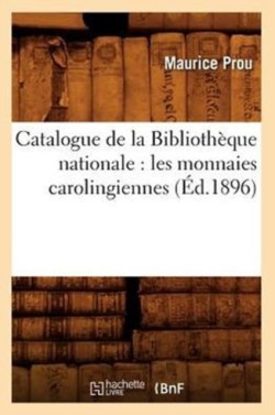 Catalogue de la Biblioth�que Nationale: Les Monnaies Carolingiennes (�d.1896)
